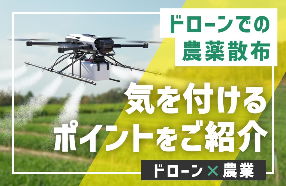 農薬散布用ドローンで気を付けるべきこととは？│ドローン×農業