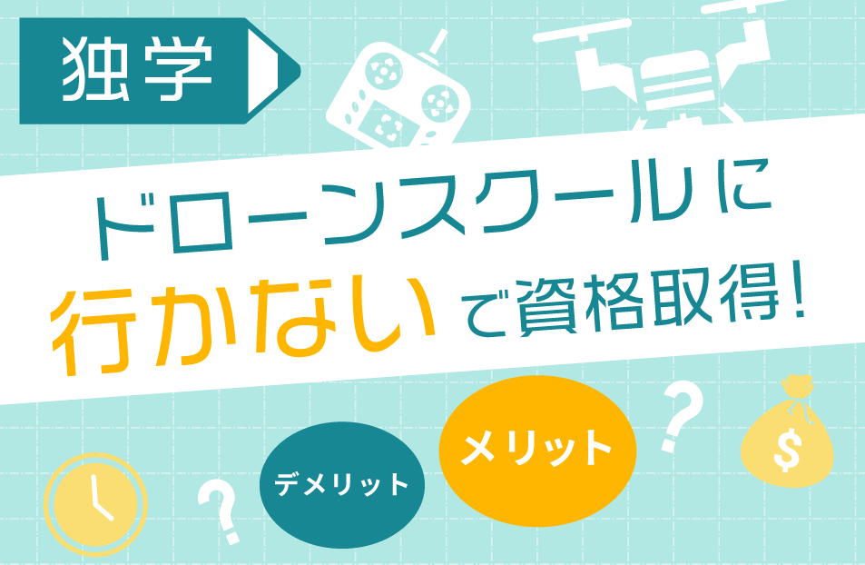 【独学で挑戦】ドローンスクールに行かない資格取得！メリットとデメリットを徹底解説