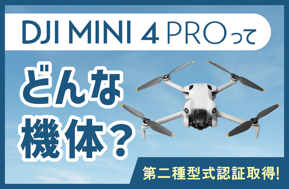 日本で第二種型式認証を取得した「DJI Mini 4 Pro」はどんな機体？│ドローン×型式認証